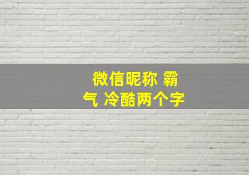 微信昵称 霸气 冷酷两个字